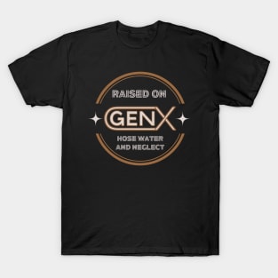 GEN X raised on hose water and neglect T-Shirt